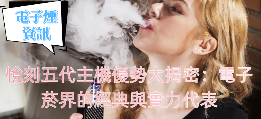悅刻五代主機優勢大揭密：電子菸界的經典與實力代表