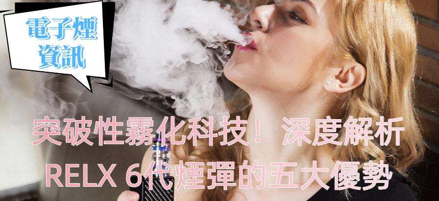 突破性霧化科技！深度解析RELX 6代煙彈的五大優勢
